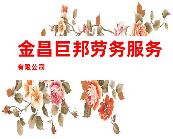 金昌巨邦劳务服务有限公司